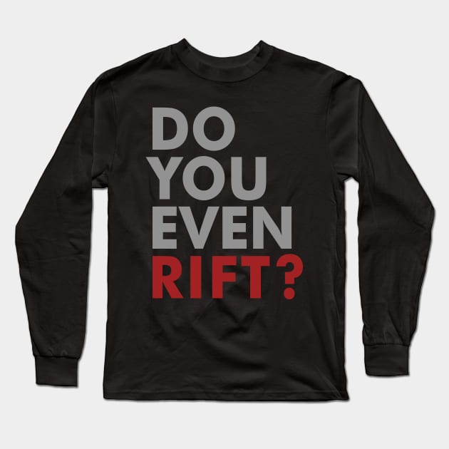 Do You Even Rift? Long Sleeve T-Shirt by Expandable Studios